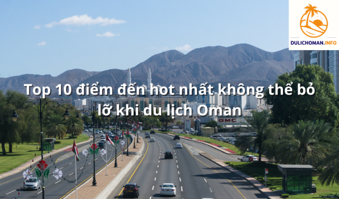 Top 10 điểm đến hot nhất không thể bỏ lỡ khi du lịch Oman