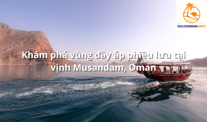 Khám phá vùng đầy ắp phiêu lưu tại vịnh Musandam, Oman