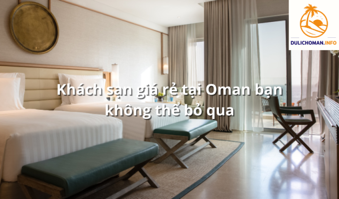 Khách sạn giá rẻ tại Oman bạn không thể bỏ qua