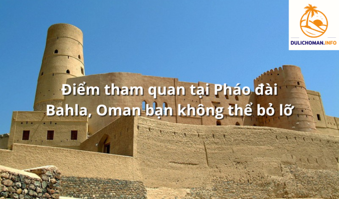 Điểm tham quan tại Pháo đài Bahla, Oman bạn không thể bỏ lỡ