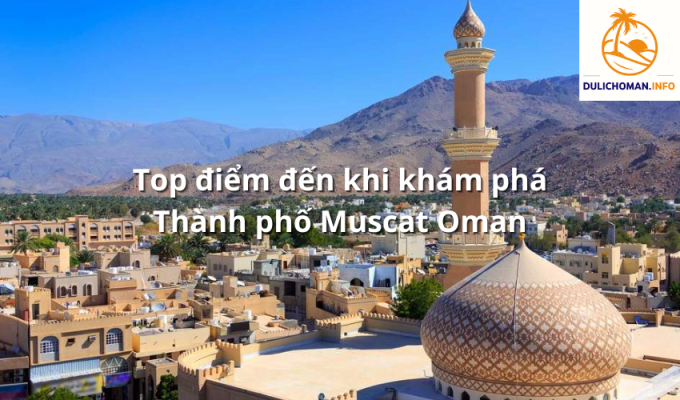 Top điểm đến khi khám phá Thành phố Muscat Oman