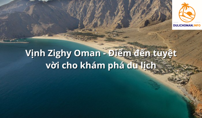 Vịnh Zighy Oman - Điểm đến tuyệt vời cho khám phá du lịch