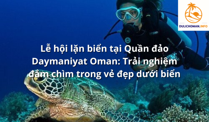 Lễ hội lặn biển tại Quần đảo Daymaniyat Oman: Trải nghiệm đắm chìm trong vẻ đẹp dưới biển