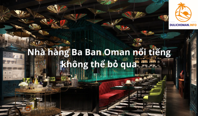 Nhà hàng Ba Ban Oman nổi tiếng không thể bỏ qua