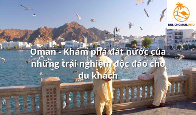 Oman - Khám phá đất nước của những trải nghiệm độc đáo cho du khách