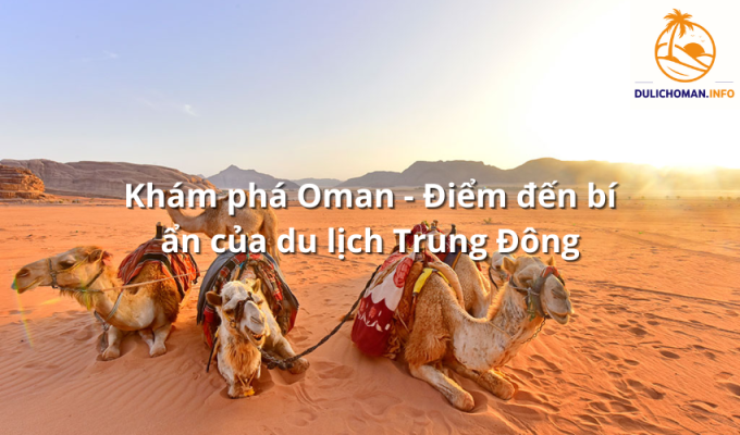 Khám phá Oman - Điểm đến bí ẩn của du lịch Trung Đông