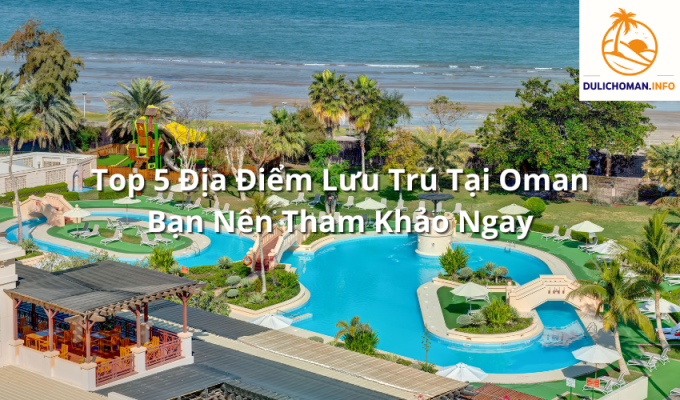 Top 5 Địa Điểm Lưu Trú Tại Oman Bạn Nên Tham Khảo Ngay