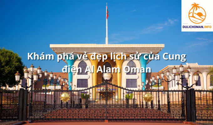 Khám phá vẻ đẹp lịch sử của Cung điện Al Alam Oman