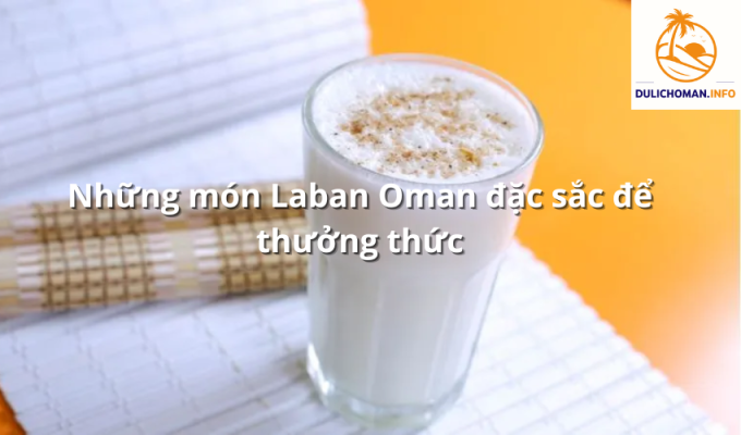 Những món Laban Oman đặc sắc để thưởng thức